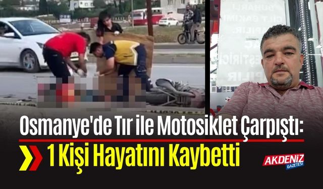 Osmanye'de Tır ile Motosiklet Çarpıştı: 1 Kişi Hayatını Kaybetti