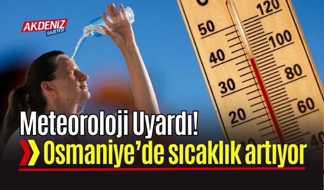 Osmaniye’li Kavrulacak: Sıcaklık 35 Dereceye Ulaşıyor