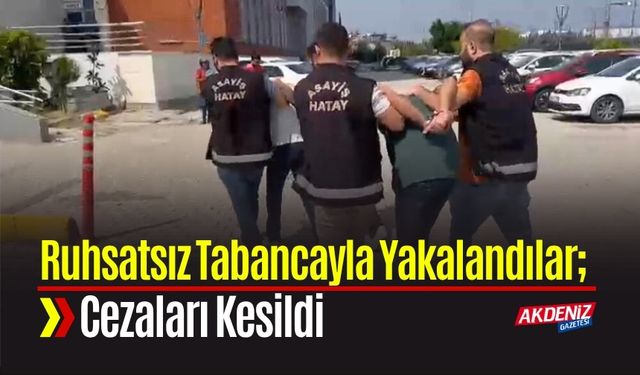 Ruhsatsız Tabancayla Yakalandılar; Cezaları Kesildi