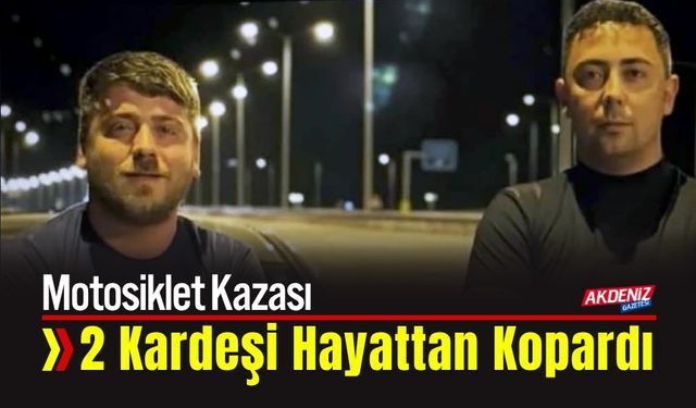 Adana’da Motosiklet Kazası 2 Kardeşi Hayattan Kopardı