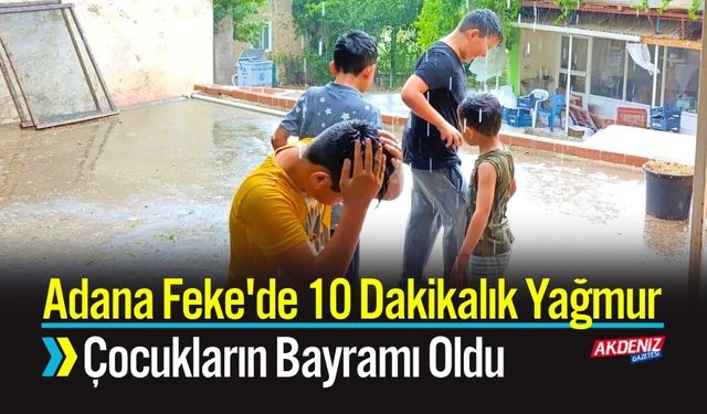 Feke'de 10 Dakikalık Yağmur Çocukların Bayramı Oldu