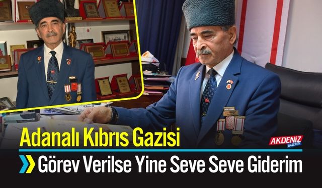 Adanalı Kıbrıs Gazisi: Görev Verilse Yine Seve Seve Giderim