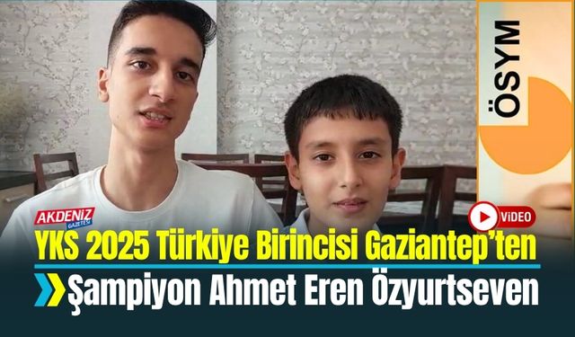 YKS 2025 Türkiye Birincisi Ahmet Eren Özyurtseven Gaziantep’ten Çıktı