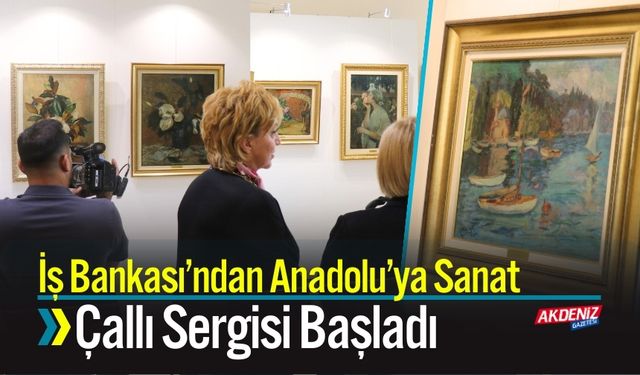 İş Bankası’ndan Anadolu’ya Sanat; Çallı Sergisi Başladı
