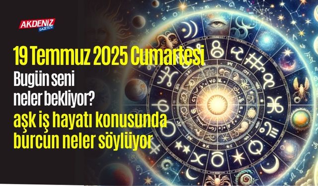 19 Temmuz 2025 Cumartesi Günlük Burç Yorumları: Aşk, iş, sağlık hayatınızda neler olacak?