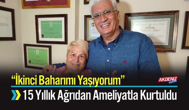 15 Yıllık Ağrıdan Ameliyatla Kurtuldu: “İkinci Baharımı Yaşıyorum”