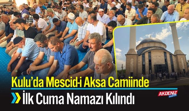 Kulu’da Mescid-i Aksa Camiinde İlk Cuma Namazı Kılındı