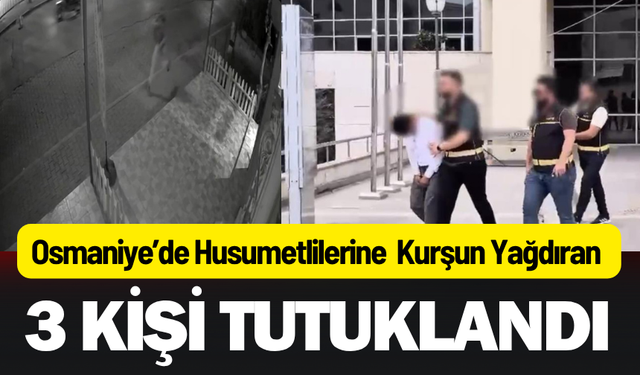 Osmaniye’de Kurşun Yağdıran 3 Kişi Tutuklandı