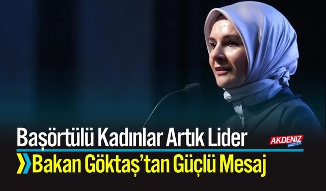 Başörtülü Kadınlar Artık Lider: Bakan Göktaş'tan Güçlü Mesaj