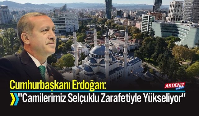 Erdoğan: "Camilerimiz Selçuklu Zarafetiyle Yükseliyor"