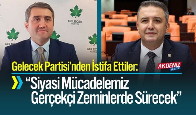 Gelecek Partisi Kurucuları İstifa Etti: “Siyasi Mücadelemiz Gerçekçi Zeminlerde Sürecek”
