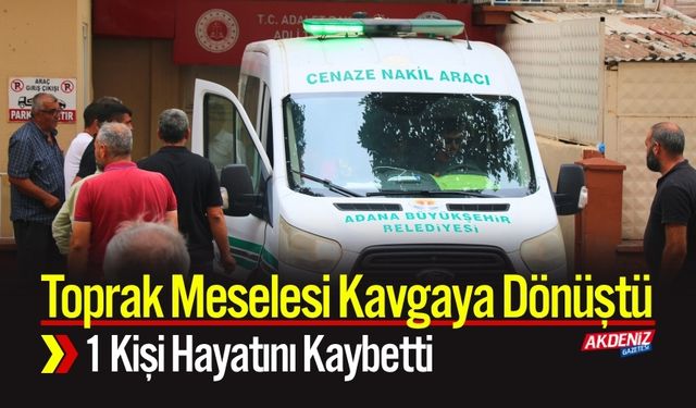 Adana’da Arazi Kavgası Kanlı Bitti: 1 Ölü, 5 Yaralı