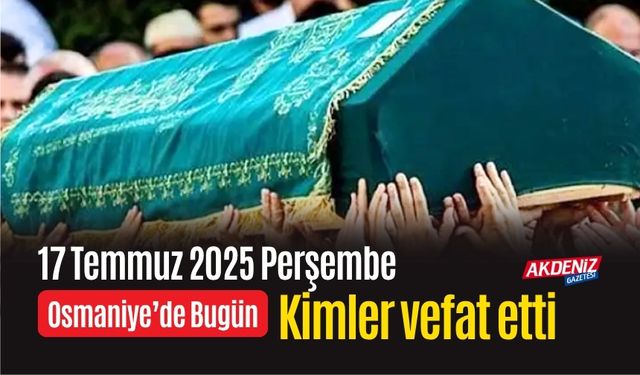 Osmaniye'de 17 Temmuz 2025 Perşembe Günü Vefat Edenler