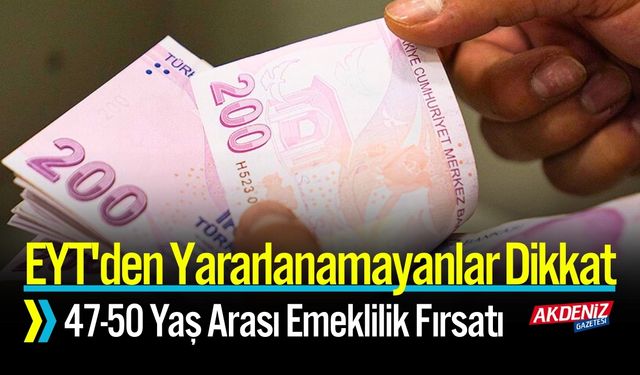 EYT'den Yararlanamayanlar! 47-50 Yaş Arası Emeklilik Fırsatı
