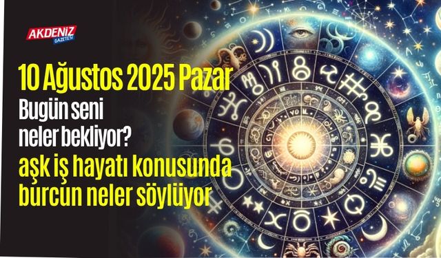10 Ağustos 2025 Pazar Burç Yorumları