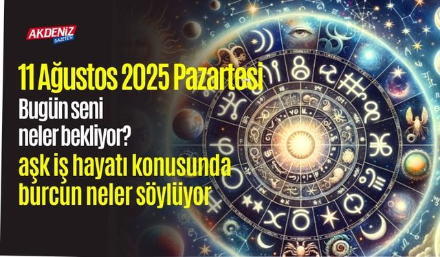 11 Ağustos 2025 Pazartesi Burç Yorumları
