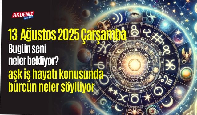 13 Ağustos 2025 Çarşamba Burç Yorumları