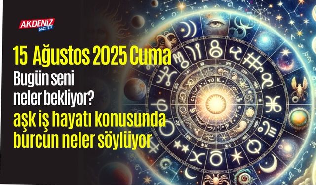 15 Ağustos 2025 Cuma Burç Yorumları
