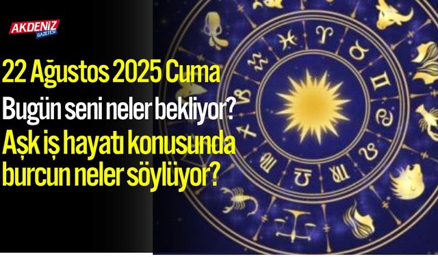 22 Ağustos 2025 Cuma Burç Yorumları