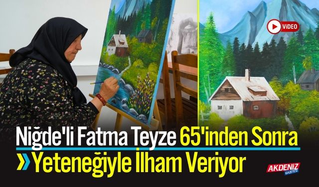 Niğde'li Fatma Teyze 65'inden Sonra İlham Veriyor