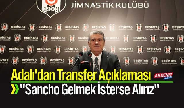 Adalı'dan Transfer Açıklaması: "Sancho Gelmek İsterse Alırız"