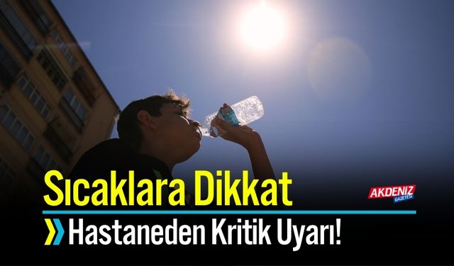 Sıcaklara Dikkat Hastaneden Kritik Uyarı!