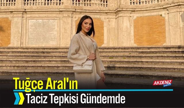 Tuğçe Aral'ın Tepkisi Gündemde