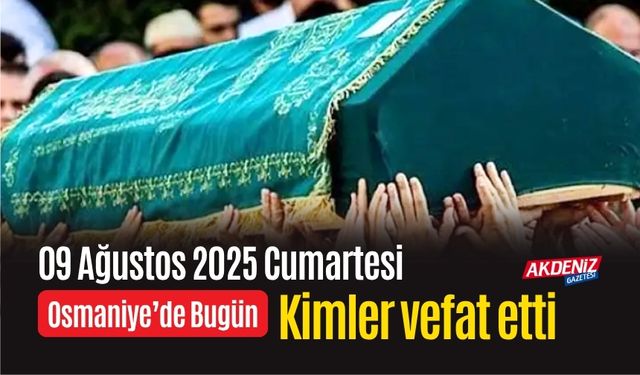 Osmaniye'de 09 Ağustos 2025 Cumartesi Günü Vefat Edenler
