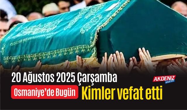 Osmaniye'de 20 Ağustos 2025 Çarşamba Günü Vefat Edenler