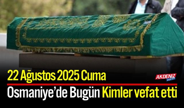 Osmaniye'de 22 Ağustos 2025 Cuma Günü Vefat Edenler