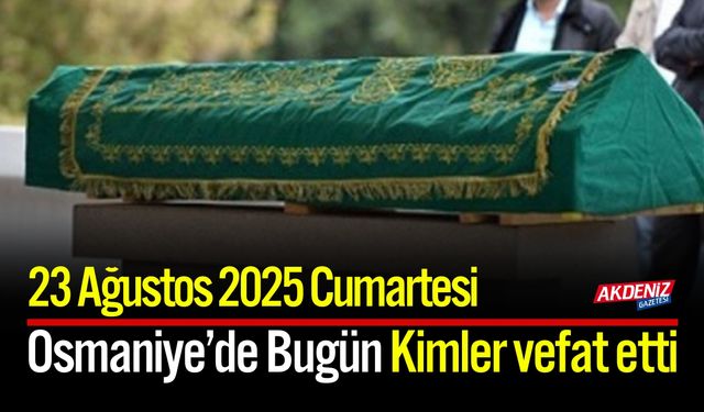 Osmaniye'de 23 Ağustos 2025 Cumartesi Günü Vefat Edenler