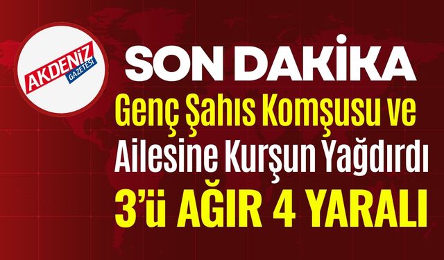 Genç Şahıs Komşusu ve Ailesine Kurşun Yağdırdı