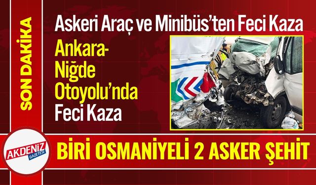 Ankara-Niğde Otoyolu’nda Feci Kaza: Biri Osmaniyeli 2 Asker Şehit