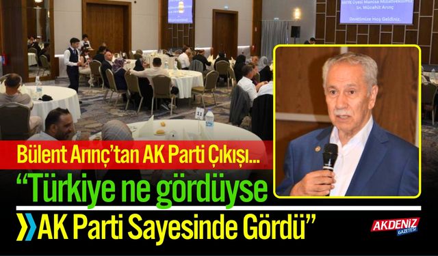 Arınç'tan AK Parti çıkışı, “Türkiye ne gördüyse AK Parti sayesinde gördü”