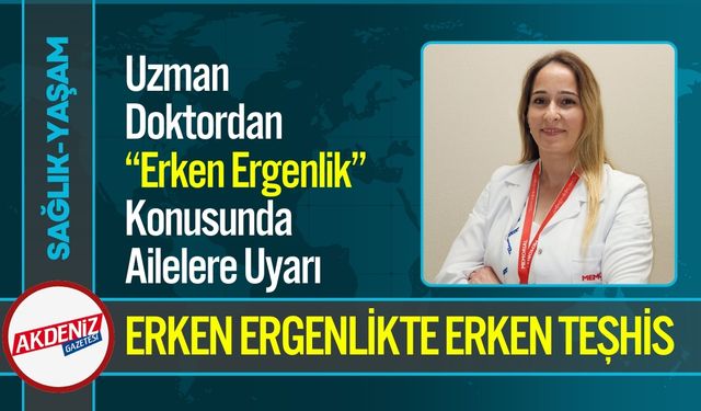 Uzman Doktordan  “Erken Ergenlik” Konusunda Ailelere Uyarı