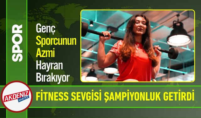 Fitness Sevgisi Şampiyonluk Getirdi