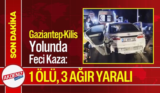 Gaziantep-Kilis Yolunda Feci Kaza: Ölü ve Ağır Yaralılar Var