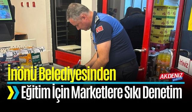 İnönü Belediyesinden Eğitim İçin Marketlere Sıkı Denetim
