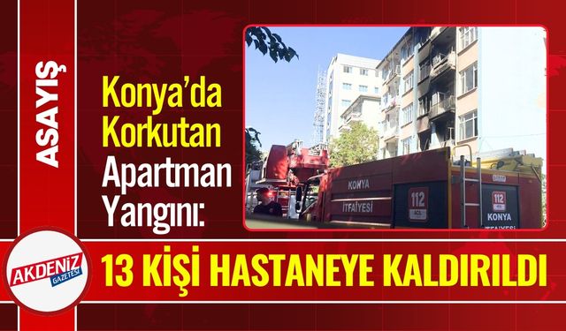 Konya’da Korkutan Yangın: 13 Kişi Hastaneye Kaldırıldı