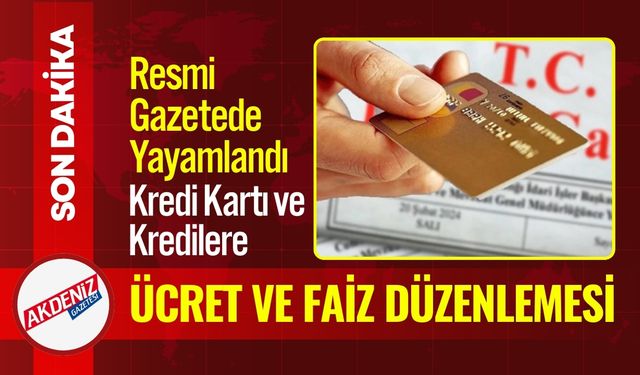 Kredi Kartı ve Kredilere Ücret ve Faiz Düzenlemesi geliyor
