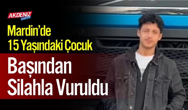 Mardin’de 15 Yaşındaki Çocuk Başından Silahla Vuruldu