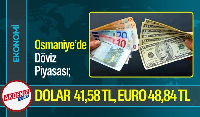 Osmaniye’de Döviz Piyasası; Dolar 41,58 TL, Euro 48,84 TL