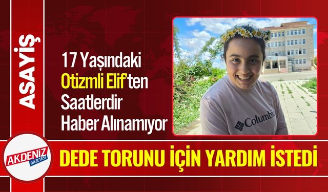 17 Yaşındaki Otizmli Elif’ten Saatlerdir Haber Alınamıyor