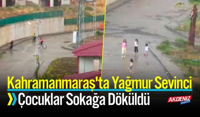 Kahramanmaraş'ta Yağmur Sevinci: Çocuklar Sokağa Döküldü