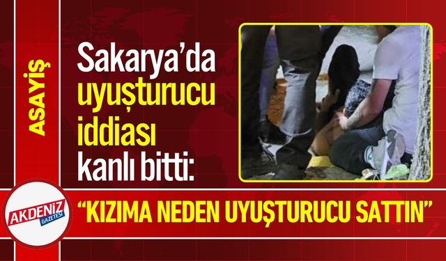 Sakarya’da uyuşturucu iddiası kanlı bitti