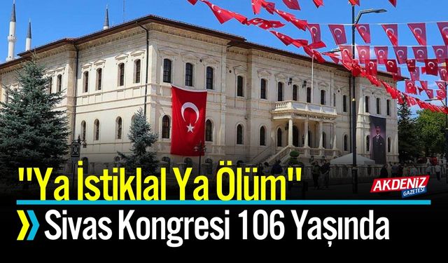 "Ya İstiklal Ya Ölüm": Sivas Kongresi 106 Yaşında