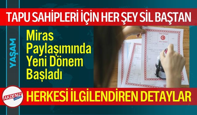 Tapu sahipleri için her şey sil baştan: Miras paylaşımında yeni dönem başladı!