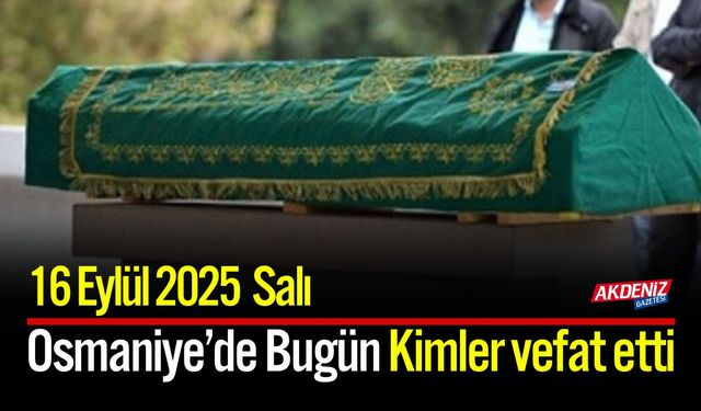 Osmaniye'de 16 Eylül 2025 Salı Günü Vefat Edenler