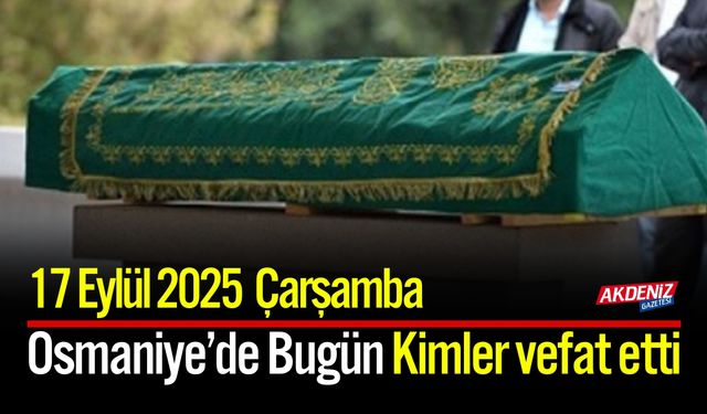 Osmaniye'de 17 Eylül 2025 Çarşamba Günü Vefat Edenler