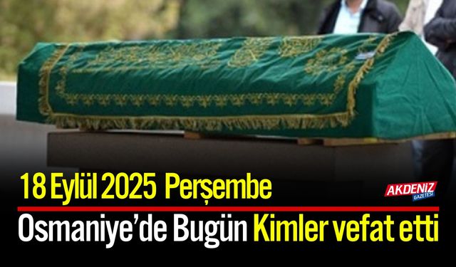 Osmaniye'de 18 Eylül 2025 Perşembe Günü Vefat Edenler